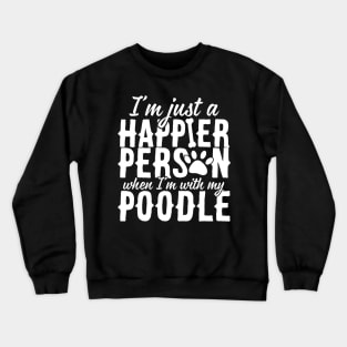 I'm Just A Happier Person When I'm With My Poodle Crewneck Sweatshirt